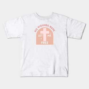 His Wounds Have Set Me Free - Jesus Quote Kids T-Shirt